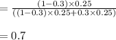 = \frac{(1 - 0.3)\times 0.25}{((1-0.3)\times0.25 + 0.3\times0.25)}\\\\ = 0.7