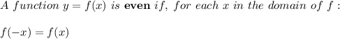 A \ function \ y=f(x) \ is \ \mathbf{even} \ if, \ for \ each \ x \ in \ the \ domain \ of \ f:\\ \\ f(-x)=f(x)