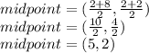 midpoint=(\frac{2+8}{2},\frac{2+2}{2}  )\\midpoint=(\frac{10}{2},\frac{4}{2}  )\\midpoint=(5,2)