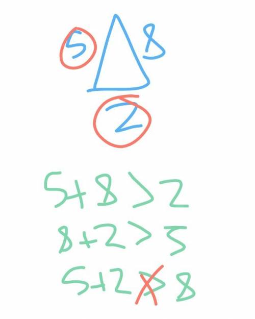 Is it possible to construct a triangle using segment lengths of 5,8 and 2?  why or why not?