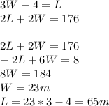 3W-4=L\\2L+2W=176\\\\2L+2W=176\\-2L+6W=8\\8W=184\\W=23m\\L=23*3-4=65m