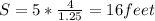 S=5*\frac{4}{1.25} =16feet