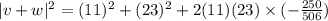 |v+w|^2=(11)^2+(23)^2+2(11)(23)\times (-\frac{250}{506})