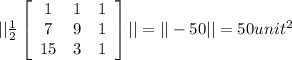 ||\frac{1}{2} \left[\begin{array}{ccc}1&1&1\\7&9&1\\15&3&1\end{array}\right]||= ||-50||=50unit^{2}