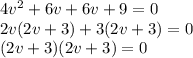 4v^2+6v+6v+9=0\\2v(2v+3)+3(2v+3)=0\\(2v+3)(2v+3)=0