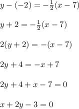 y - (-2) =   - \frac{1}{2} (x - 7) \\  \\ y + 2 =  - \frac{1}{2} (x - 7) \\  \\2(y + 2) =  - (x - 7) \\  \\ 2y + 4 =  - x + 7 \\  \\ 2y + 4  + x - 7 = 0 \\  \\ x + 2y - 3 = 0