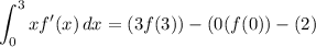\displaystyle \int_0^3 xf'(x)\, dx=(3f(3))-(0(f(0))-(2)