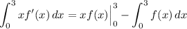 \displaystyle \int_0^3 xf'(x)\, dx=xf(x)\Big|_0^3-\int_0^3f(x)\, dx