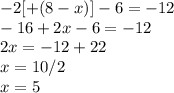 -2[+(8-x)]-6=-12\\ -16+2x-6=-12\\2x=-12+22 \\x=10/2 \\x=5