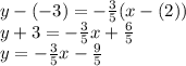 y-(-3) = -\frac{3}{5} (x-(2))\\y + 3 = -\frac{3}{5} x + \frac{6}{5} \\y = -\frac{3}{5} x - \frac{9}{5}