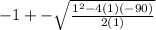 - 1 +  -  \sqrt{ \frac{1 {}^{2} - 4(1)( - 90) }{2(1)} }