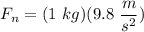 \displaystyle F_n = (1 \ kg)(9.8 \ \frac{m}{s^2})