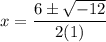 \displaystyle x=\frac{6\pm\sqrt{-12}}{2(1)}