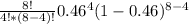 \frac{8!}{4! * (8-4)!} 0.46^4(1-0.46)^{8-4}