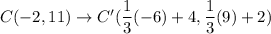 C(-2,11)\to C'(\dfrac{1}{3}(-6)+4,\dfrac{1}{3}(9)+2)