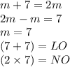 m + 7 = 2m \\ 2m - m = 7 \\ m = 7 \\ (7 + 7) = LO \\ (2 \times 7) = NO