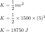 K=\dfrac{1}{2}mv^2\\\\K=\dfrac{1}{2}\times 1500\times (5)^2\\\\K=18750\ J