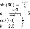 \sin(60)  =  \frac{ \frac{5 \sqrt{3} }{2} }{a}  \\ a =  \frac{ \frac{5 \sqrt{3} }{2} }{ \sin(60) }  = 5 \\  \cos(60)  =  \frac{b}{5}  \\ b = 2.5 =  \frac{5}{2}