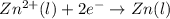 Zn^{2+}(l)+2e^-\rightarrow Zn(l)
