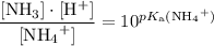 \displaystyle \frac{[{\rm NH_3}] \cdot [{\rm H^{+}}]}{[{ \rm {NH_4}^{+}}]} = 10^{pK_\text{a}({\rm {NH_4}^{+}})}