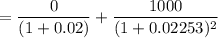 = \dfrac{0}{(1+0.02)}+\dfrac{1000}{(1+0.02253)^2}