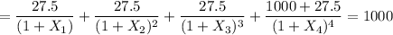 = \dfrac{27.5}{(1+X_1)}+  \dfrac{27.5}{(1+X_2)^2}+ \dfrac{27.5}{(1+X_3)^3} +\dfrac{1000+27.5}{(1+X_4)^4}  =1000