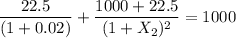 \dfrac{22.5}{(1+0.02)}+ \dfrac{1000 + 22.5}{(1+X_2)^2}=1000