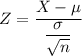 Z = \dfrac{X - \mu}{\dfrac{\sigma}{\sqrt{n}} }