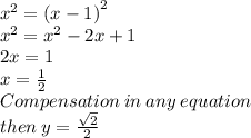 {x}^{2}  =  {(x - 1)}^{2}  \\  {x}^{2}  =  {x}^{2}  - 2x + 1 \\ 2x = 1 \\ x =  \frac{1}{2} \\  Compensation \:  in  \: any  \: equation \\ then \: y =  \frac{ \sqrt{2} }{2}