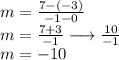m =  \frac{7 - ( - 3)}{ - 1 - 0}  \\ m =  \frac{7 + 3}{ - 1}  \longrightarrow  \frac{10}{ -1}  \\ m =  - 10