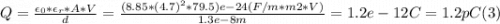 Q =\frac{\epsilon_{0} * \epsilon_{r} *A* V}{d} = \frac{(8.85*(4.7)^{2}*79.5)e-24 (F/m*m2*V)}{1.3e-8m} =  1.2e-12 C = 1.2 pC  (3)