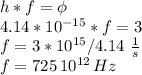 h*f=\phi\\4.14*10^{-15} * f = 3\\f=3*10^{15}  /4.14\,\,\frac{1}{s} \\f=725\,10^{12} \,Hz