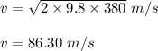 v = \sqrt{2\times 9.8\times 380}\ m/s\\\\v = 86.30\ m/s