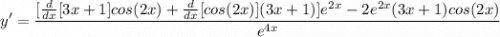 \displaystyle y' = \frac{[\frac{d}{dx}[3x + 1]cos(2x) + \frac{d}{dx}[cos(2x)](3x + 1)]e^{2x} - 2e^{2x}(3x + 1)cos(2x)}{e^{4x}}