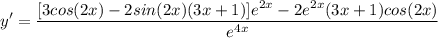 \displaystyle y' = \frac{[3cos(2x) -2sin(2x)(3x + 1)]e^{2x} - 2e^{2x}(3x + 1)cos(2x)}{e^{4x}}