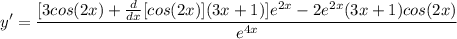 \displaystyle y' = \frac{[3cos(2x) + \frac{d}{dx}[cos(2x)](3x + 1)]e^{2x} - 2e^{2x}(3x + 1)cos(2x)}{e^{4x}}