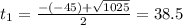 t_{1} = \frac{-(-45) + \sqrt{1025}}{2} = 38.5