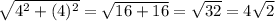 \sqrt{4^2 +(4)^2} =\sqrt{16+16} =\sqrt{32} =4\sqrt{2}