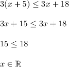 3(x+5)\leq 3x+18\\\\3x+15\leq 3x+18\\\\15\leq 18\\\\x\in\mathbb{R}