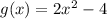 g(x) =2x^2 - 4