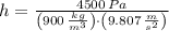h = \frac{4500\,Pa}{\left(900\,\frac{kg}{m^{3}} \right)\cdot \left(9.807\,\frac{m}{s^{2}} \right)}