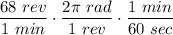 \displaystyle \frac{68 \ rev}{1 \ min} \cdot \frac{2 \pi \ rad}{1 \ rev} \cdot \frac{1 \ min}{60 \ sec}