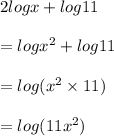 2logx + log11 \\  \\  = log {x}^{2}  + log11 \\  \\  = log( {x}^{2}  \times 11) \\  \\  = log(11 {x}^{2} )