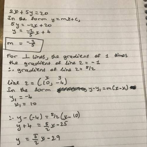 What is the equation of the line perpendicular to 2x + 5y =20 in containing the point (10, -4)