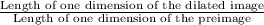 \frac{\text{Length of one dimension of the dilated image}}{\text{Length of one dimension of the preimage}}