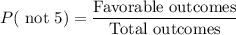 P(\text{ not 5})=\dfrac{\text{Favorable outcomes}}{\text{Total outcomes}}