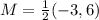 M = \frac{1}{2}(-3,6)