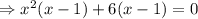 \Rightarrow x^2(x-1)+6(x-1)=0
