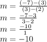 m = \frac{(-7)-(3)}{(3)-(2)} \\m = \frac{-7-3}{3-2} \\m = \frac{-10}{1} \\m = -10