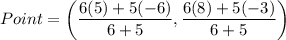 Point=\left(\dfrac{6(5)+5(-6)}{6+5},\dfrac{6(8)+5(-3)}{6+5}\right)